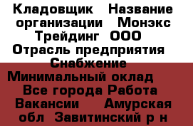 Кладовщик › Название организации ­ Монэкс Трейдинг, ООО › Отрасль предприятия ­ Снабжение › Минимальный оклад ­ 1 - Все города Работа » Вакансии   . Амурская обл.,Завитинский р-н